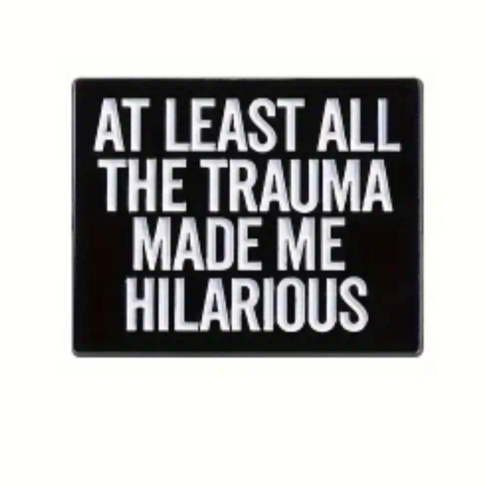 AT LEAST ALL THE TRAUMA MADE ME HILARIOUS PIN